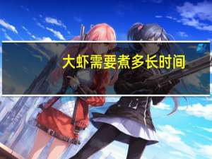 大虾需要煮多长时间