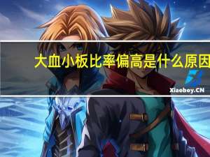 大血小板比率偏高是什么原因（大血小板比率偏高是什么意思）