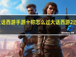 大话西游手游十称怎么过 大话西游2过称攻略