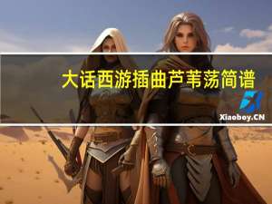 大话西游插曲芦苇荡简谱（大话西游插曲）
