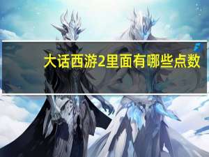 大话西游2里面有哪些点数（大话西游2怎样查游戏点数 大话西游2点数怎么算）