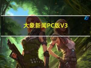 大象新闻PC版 V3.0.7 最新版（大象新闻PC版 V3.0.7 最新版功能简介）