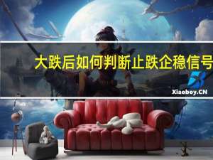 大跌后如何判断止跌企稳信号