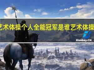 大运会艺术体操个人全能冠军是谁 艺术体操个人全能决赛