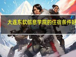 大连东软信息学院的住宿条件好吗