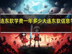 大连东软学费一年多少 大连东软信息学院学费