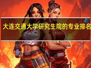 大连交通大学研究生院的专业排名如何