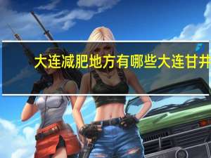 大连减肥地方有哪些 大连甘井子泡崖附近有减肥地吗