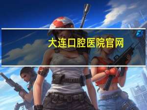 大连口腔医院官网？大连口腔医院价格表