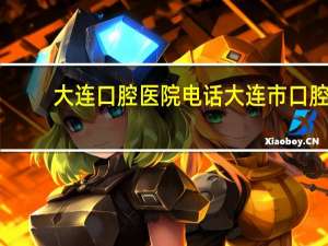 大连口腔医院电话 大连市口腔医院网上预约几点放号