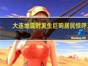 大连地震时发生巨响 居民惊呼 3.7级地震深夜震撼