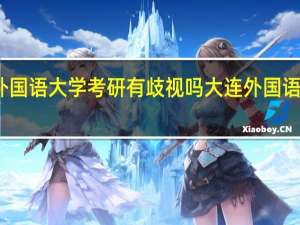 大连外国语大学考研有歧视吗 大连外国语学院怎么样