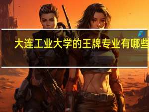 大连工业大学的王牌专业有哪些啊