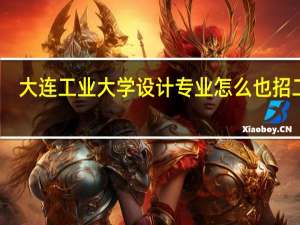 大连工业大学设计专业怎么也招二本