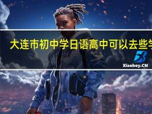 大连市初中学日语高中可以去些学校