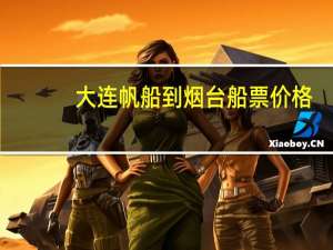 大连帆船到烟台船票价格