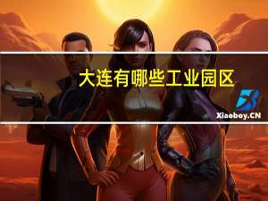 大连有哪些工业园区