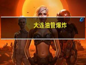 大连油管爆炸（关于大连油管爆炸的介绍）