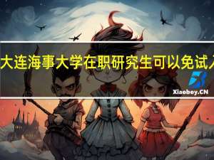 大连海事大学在职研究生可以免试入学吗