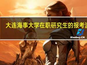 大连海事大学在职研究生的报考流程