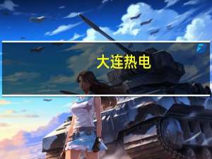 大连热电：收到国家市场监督管理总局出具的《经营者集中反垄断审查不实施进一步审查决定书》