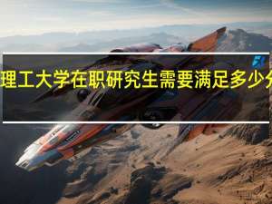 大连理工大学在职研究生需要满足多少分可以入学