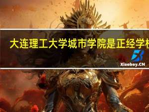 大连理工大学城市学院是正经学校吗