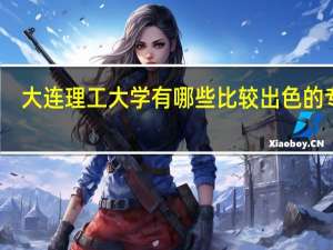 大连理工大学有哪些比较出色的专业