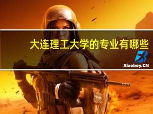 大连理工大学的专业有哪些