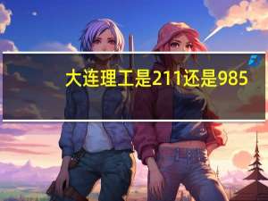 大连理工是211还是985