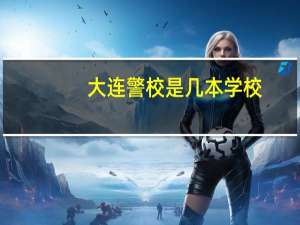 大连警校是几本学校