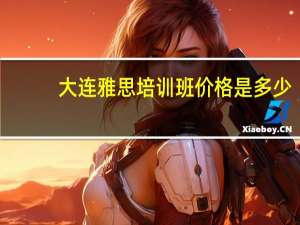 大连雅思培训班价格是多少