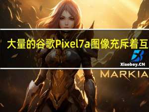 大量的谷歌Pixel 7a图像充斥着互联网