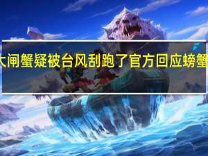 大闸蟹疑被台风刮跑了 官方回应 螃蟹稳稳的，未受影响