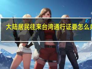 大陆居民往来台湾通行证要怎么办啊？