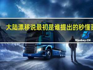 大陆漂移说最初是谁提出的秒懂百科