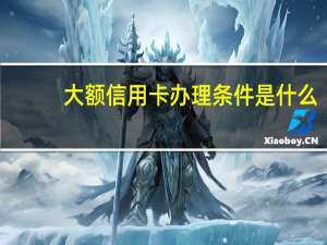 大额信用卡办理条件是什么