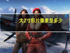 大2寸照片像素是多少（大2寸照片尺寸）