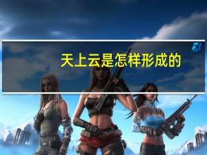 天上云是怎样形成的（云是怎样形成的）