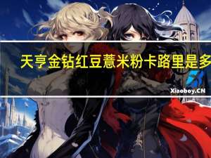 天亨 金钻红豆薏米粉卡路里是多少