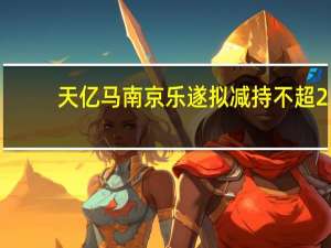天亿马南京乐遂拟减持不超2.5%公司股份