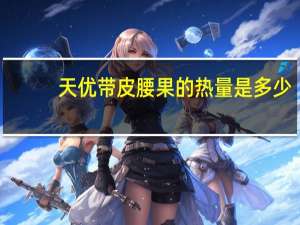 天优 带皮腰果的热量是多少