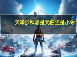 天净沙秋思是元曲还是小令（天净沙 秋思）