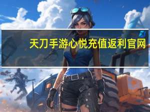 天刀手游心悦充值返利官网（天刀心悦充值返利官网）