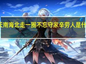 天南海北走一圈不忘守家辛劳人是什么生肖（天南海北）