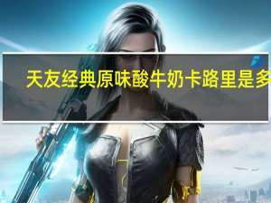 天友 经典原味酸牛奶卡路里是多少