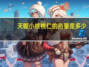 天喔 小核桃仁的热量是多少