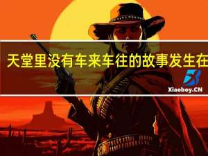 天堂里没有车来车往的故事发生在哪里（天堂里没有车来车往）