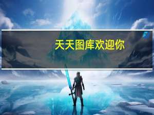 天天图库欢迎你（天天图库）