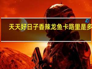 天天好日子 香辣龙鱼卡路里是多少